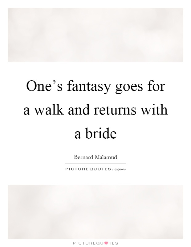 One's fantasy goes for a walk and returns with a bride Picture Quote #1
