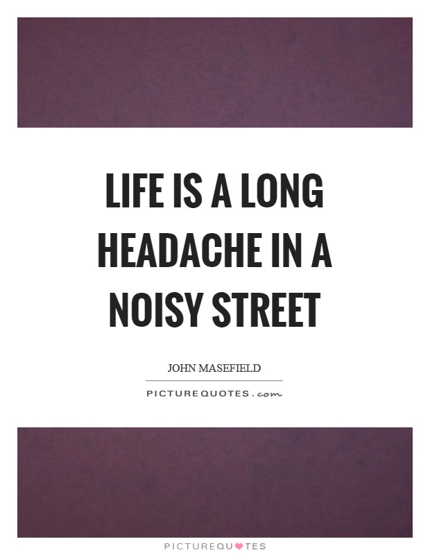 Life is a long headache in a noisy street Picture Quote #1