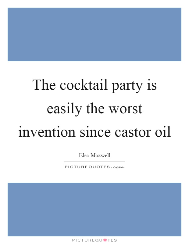 The cocktail party is easily the worst invention since castor oil Picture Quote #1