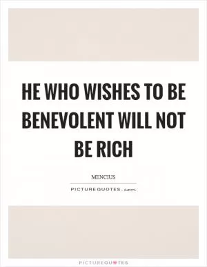 He who wishes to be benevolent will not be rich Picture Quote #1