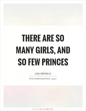 There are so many girls, and so few princes Picture Quote #1