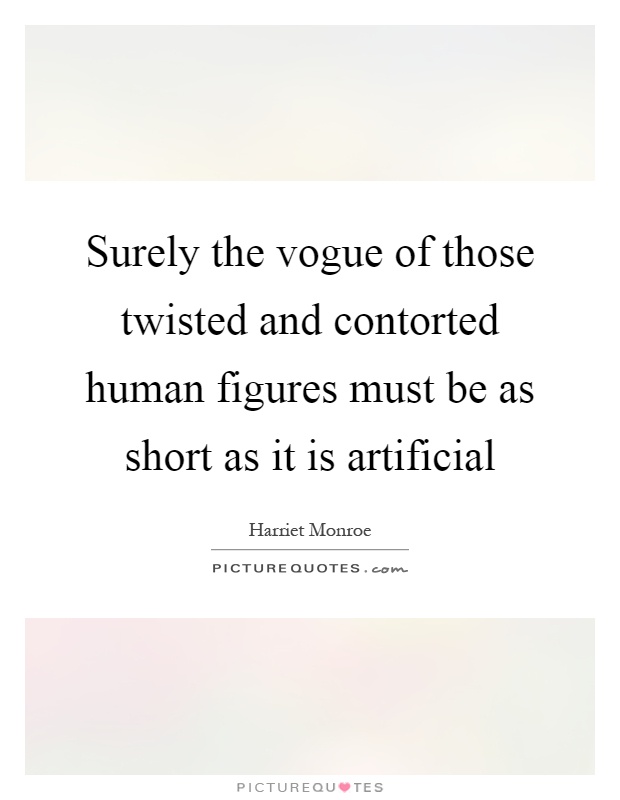 Surely the vogue of those twisted and contorted human figures must be as short as it is artificial Picture Quote #1