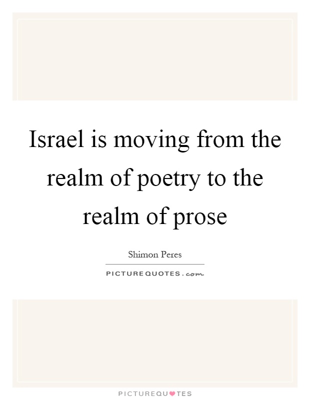 Israel is moving from the realm of poetry to the realm of prose Picture Quote #1