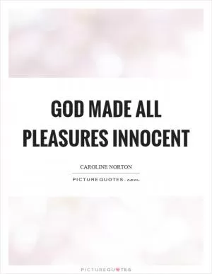 God made all pleasures innocent Picture Quote #1