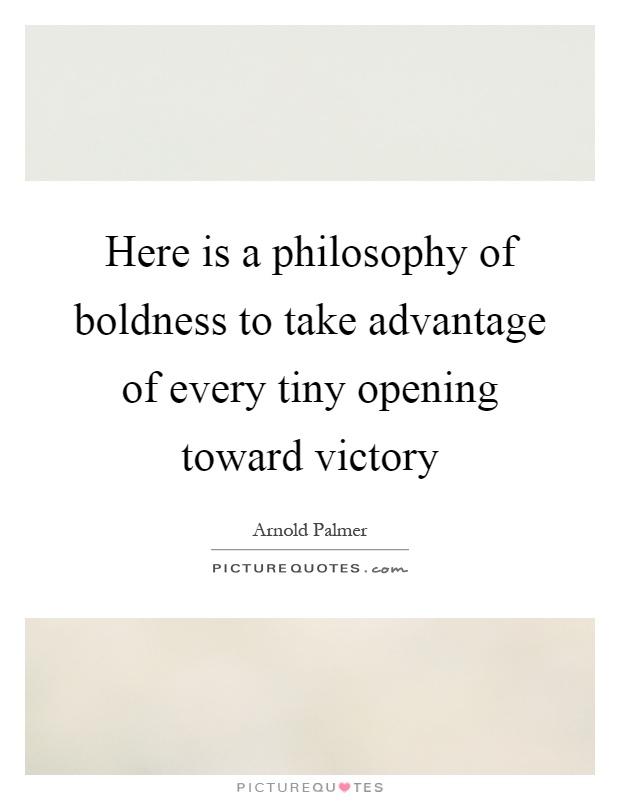 Here is a philosophy of boldness to take advantage of every tiny opening toward victory Picture Quote #1