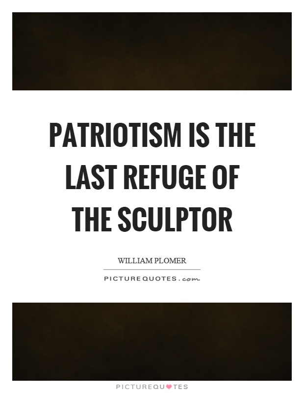 Patriotism is the last refuge of the sculptor Picture Quote #1