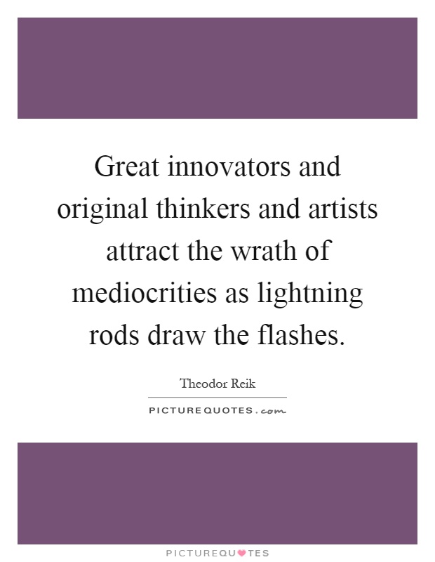 Great innovators and original thinkers and artists attract the wrath of mediocrities as lightning rods draw the flashes Picture Quote #1