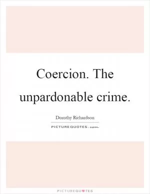 Coercion. The unpardonable crime Picture Quote #1