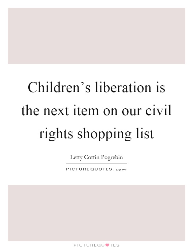 Children's liberation is the next item on our civil rights shopping list Picture Quote #1