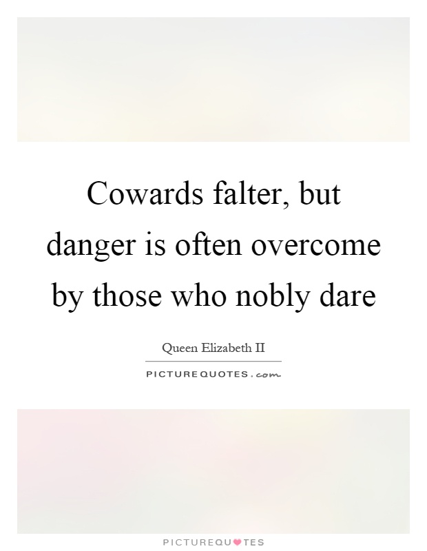 Cowards falter, but danger is often overcome by those who nobly dare Picture Quote #1