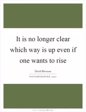 It is no longer clear which way is up even if one wants to rise Picture Quote #1