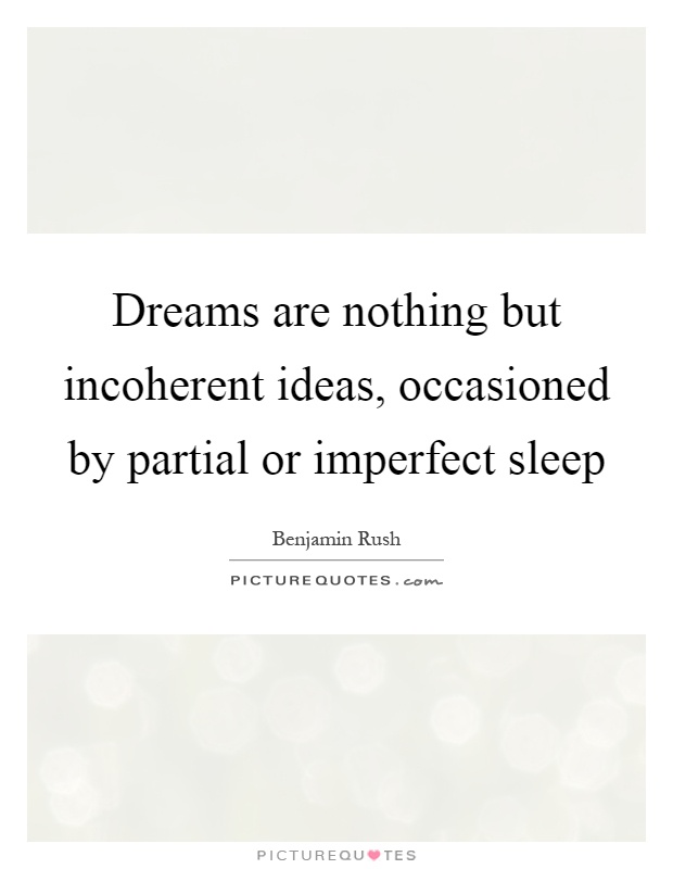 Dreams are nothing but incoherent ideas, occasioned by partial or imperfect sleep Picture Quote #1
