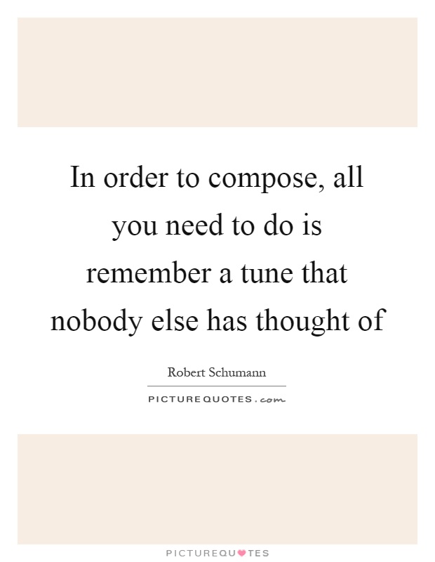 In order to compose, all you need to do is remember a tune that nobody else has thought of Picture Quote #1