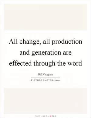 All change, all production and generation are effected through the word Picture Quote #1