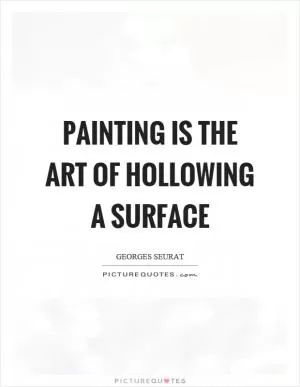 Painting is the art of hollowing a surface Picture Quote #1