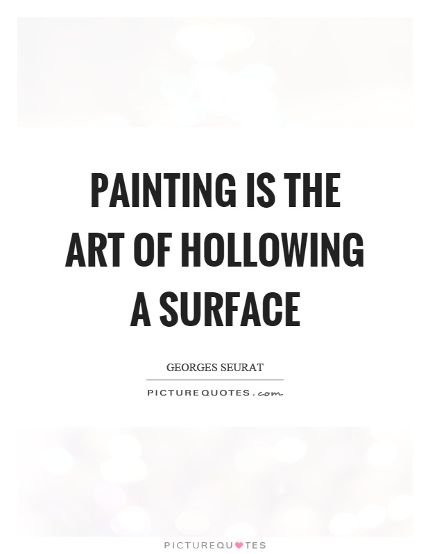 Painting is the art of hollowing a surface Picture Quote #1