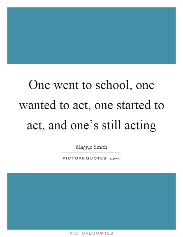 One went to school, one wanted to act, one started to act, and one's still acting Picture Quote #1