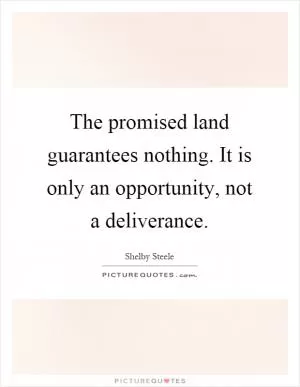 The promised land guarantees nothing. It is only an opportunity, not a deliverance Picture Quote #1