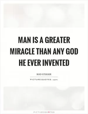 Man is a greater miracle than any God he ever invented Picture Quote #1