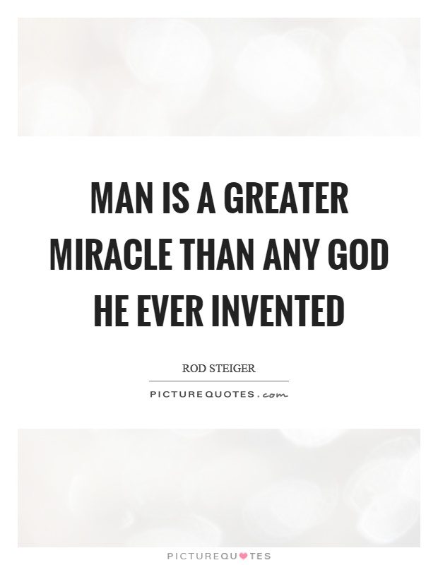 Man is a greater miracle than any God he ever invented Picture Quote #1