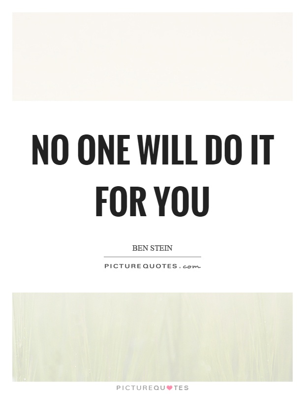 No one will do it for you Picture Quote #1