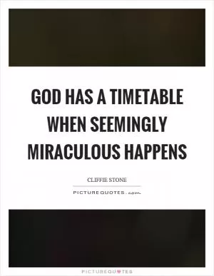 God has a timetable when seemingly miraculous happens Picture Quote #1