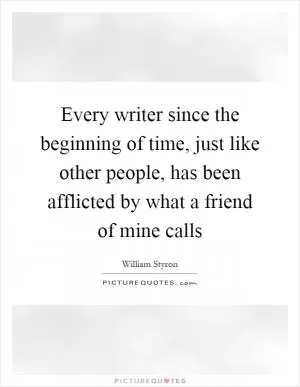 Every writer since the beginning of time, just like other people, has been afflicted by what a friend of mine calls Picture Quote #1