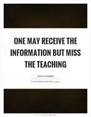 One may receive the information but miss the teaching Picture Quote #1