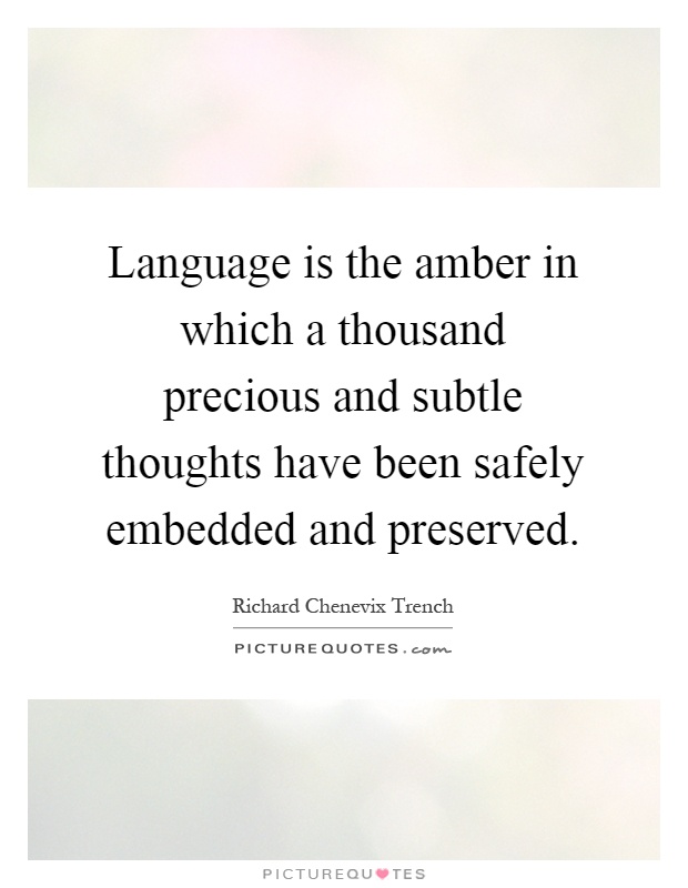 Language is the amber in which a thousand precious and subtle thoughts have been safely embedded and preserved Picture Quote #1