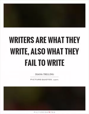 Writers are what they write, also what they fail to write Picture Quote #1