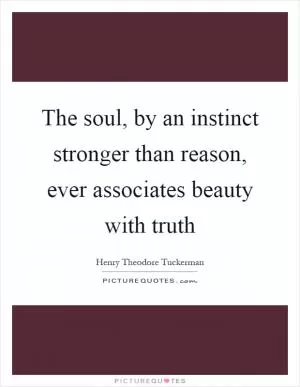The soul, by an instinct stronger than reason, ever associates beauty with truth Picture Quote #1