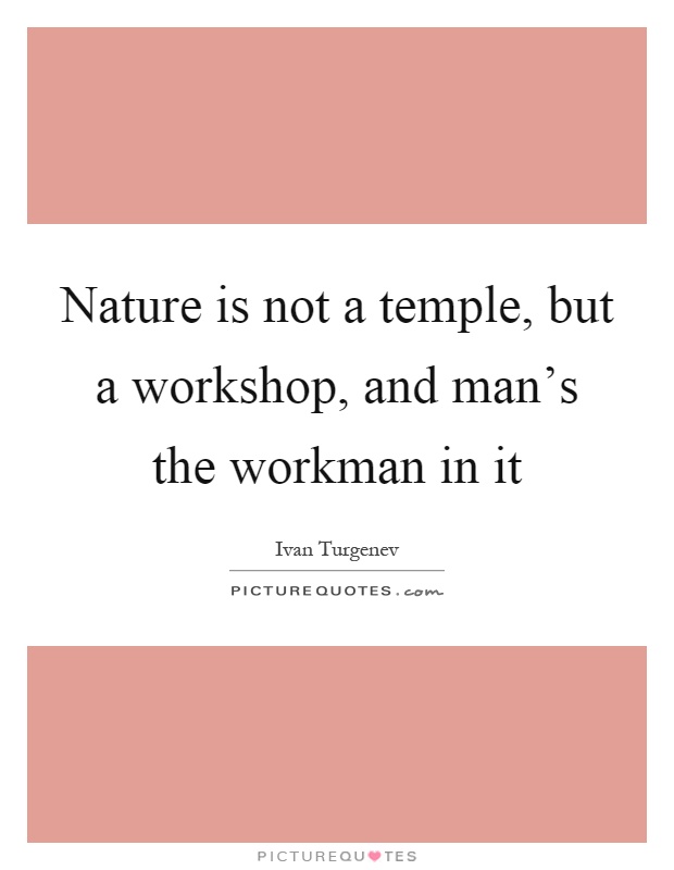Nature is not a temple, but a workshop, and man's the workman in it Picture Quote #1