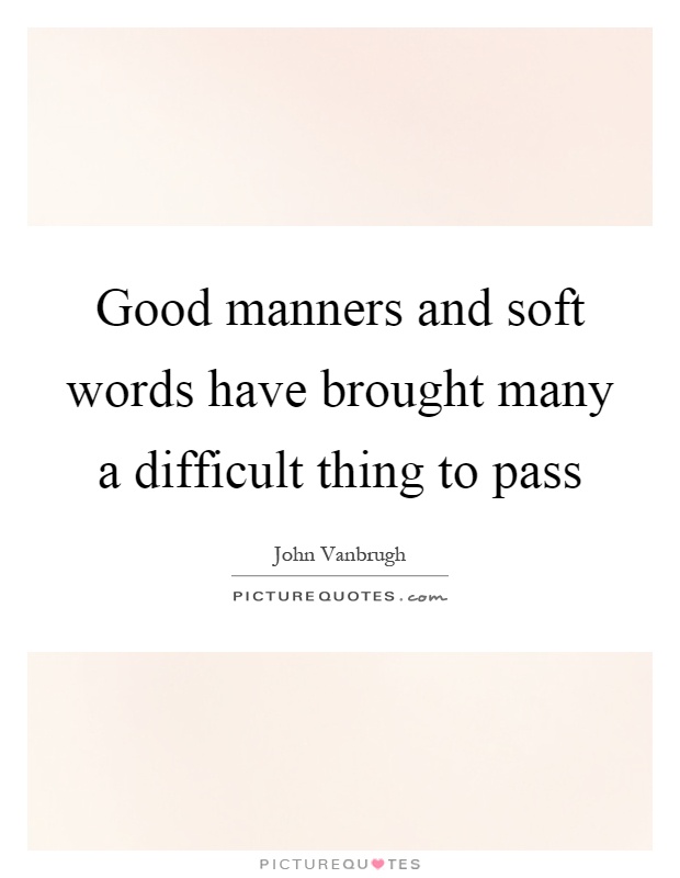 Good manners and soft words have brought many a difficult thing to pass Picture Quote #1