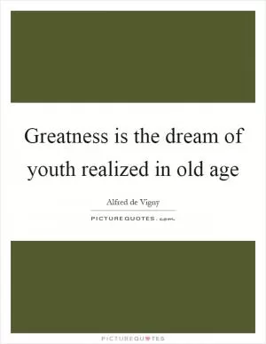 Greatness is the dream of youth realized in old age Picture Quote #1