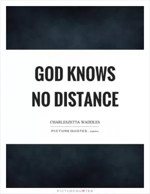 God knows no distance Picture Quote #1