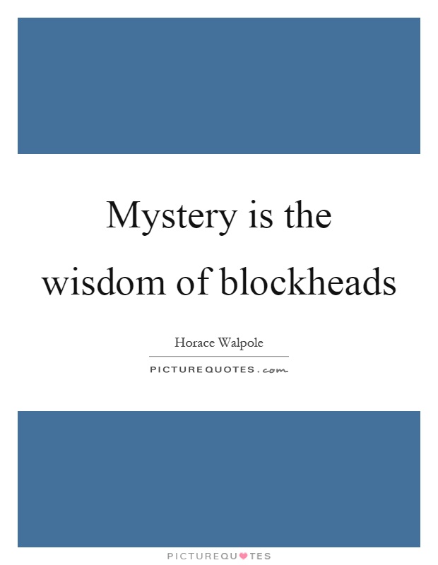 Mystery is the wisdom of blockheads Picture Quote #1