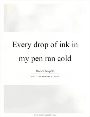 Every drop of ink in my pen ran cold Picture Quote #1
