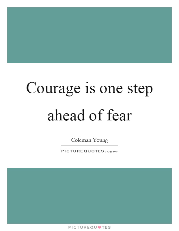 Courage is one step ahead of fear Picture Quote #1