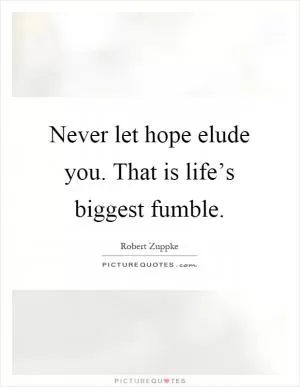 Never let hope elude you. That is life’s biggest fumble Picture Quote #1