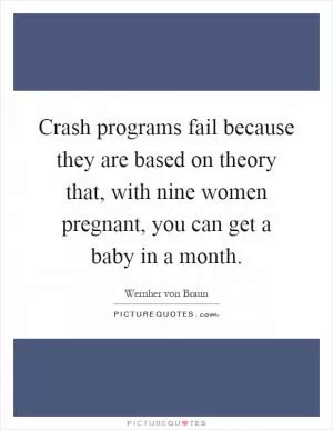 Crash programs fail because they are based on theory that, with nine women pregnant, you can get a baby in a month Picture Quote #1