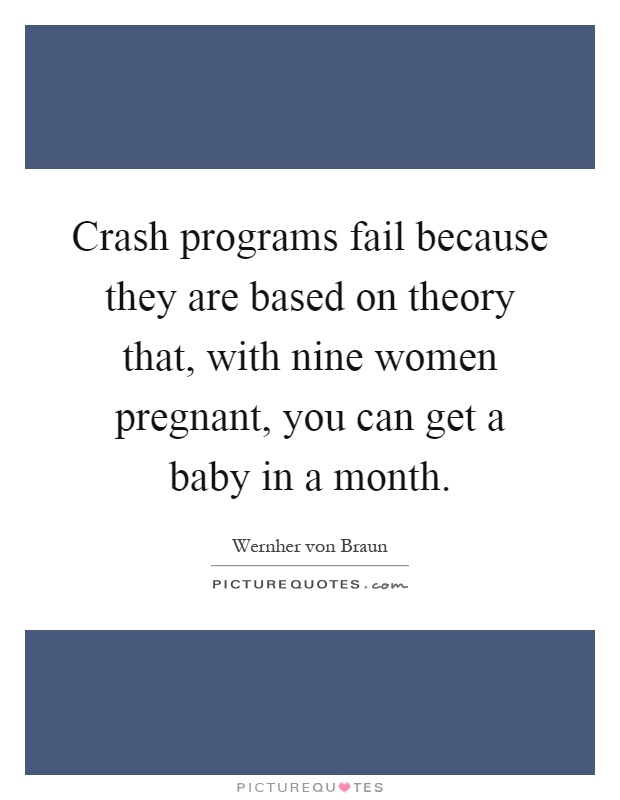 Crash programs fail because they are based on theory that, with nine women pregnant, you can get a baby in a month Picture Quote #1