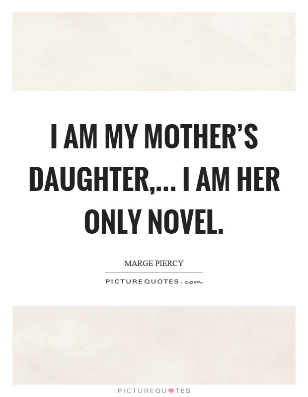 I am my mother's daughter,... I am her only novel Picture Quote #1