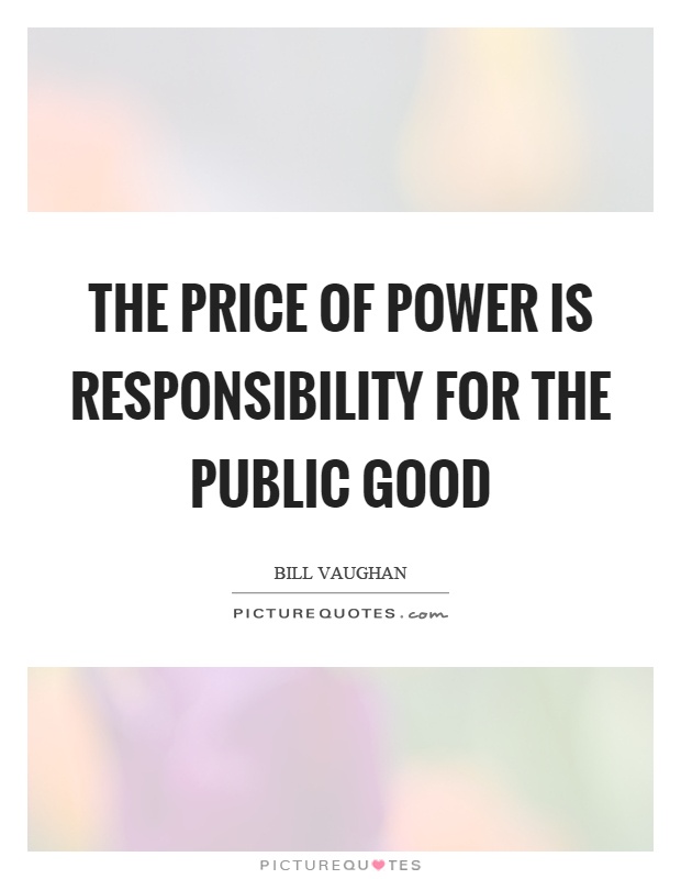 The price of power is responsibility for the public good Picture Quote #1