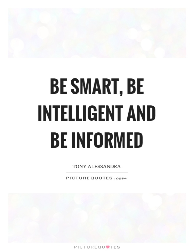Be smart, be intelligent and be informed Picture Quote #1