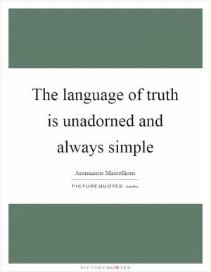 The language of truth is unadorned and always simple Picture Quote #1