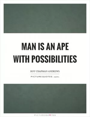 Man is an ape with possibilities Picture Quote #1