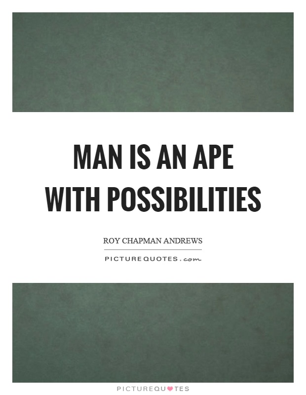 Man is an ape with possibilities Picture Quote #1