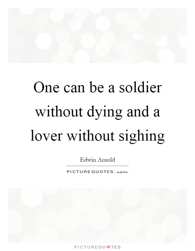 One can be a soldier without dying and a lover without sighing Picture Quote #1