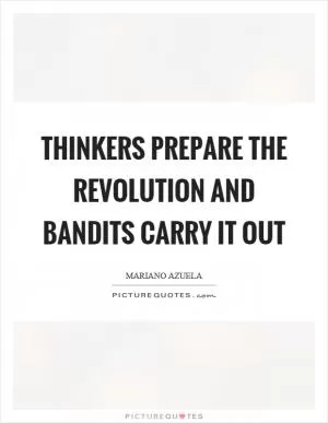 Thinkers prepare the revolution and bandits carry it out Picture Quote #1