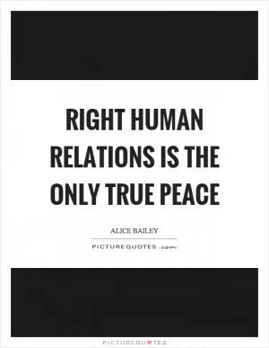 Right human relations is the only true peace Picture Quote #1